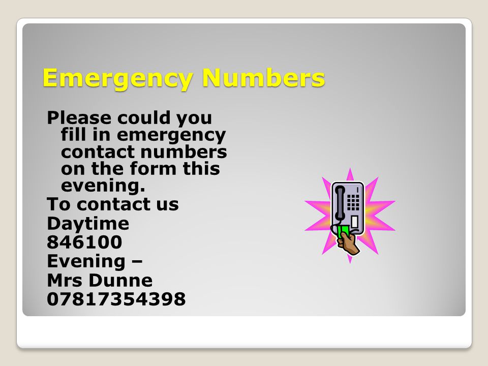 Emergency Numbers Please could you fill in emergency contact numbers on the form this evening.