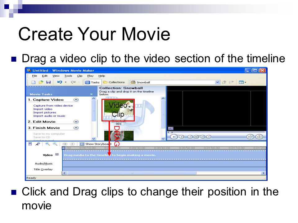 Create Your Movie Drag a video clip to the video section of the timeline Click and Drag clips to change their position in the movie Video Clip DRAG