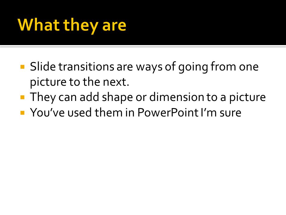  Slide transitions are ways of going from one picture to the next.