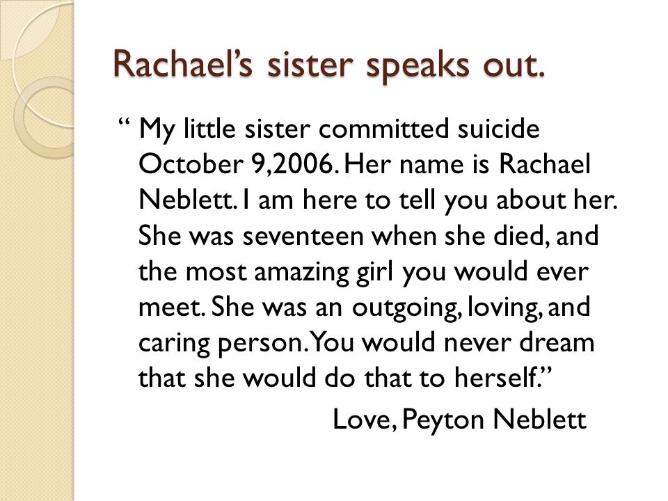Rachael’s sister speaks out. My little sister committed suicide October 9,2006.