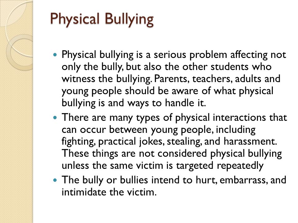 Physical bullying is a serious problem affecting not only the bully, but also the other students who witness the bullying.