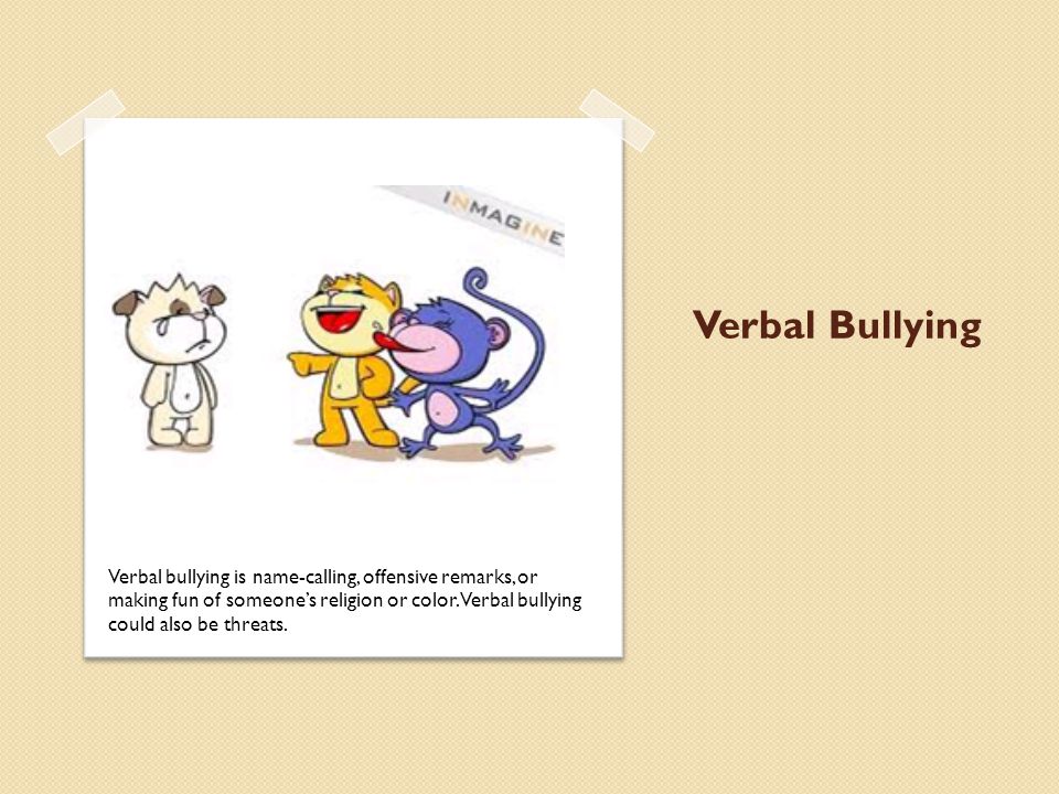 Verbal Bullying Verbal bullying is name-calling, offensive remarks, or making fun of someone’s religion or color.