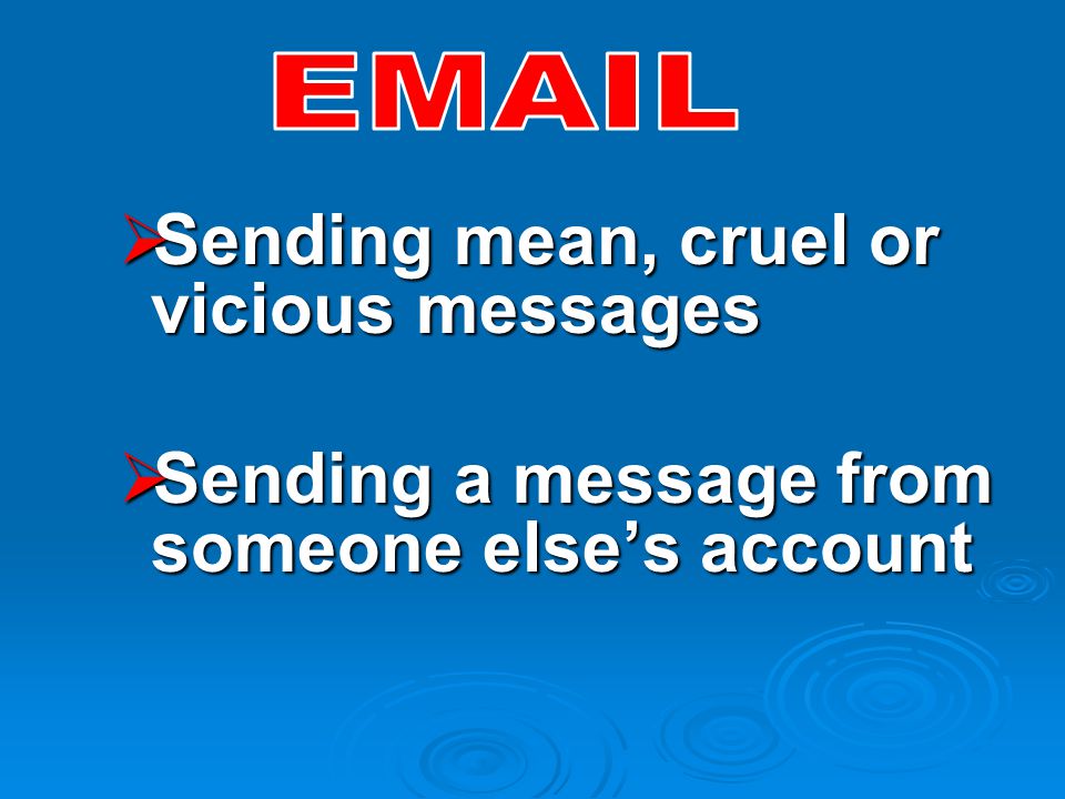  Sending mean, cruel or vicious messages  Sending a message from someone else’s account