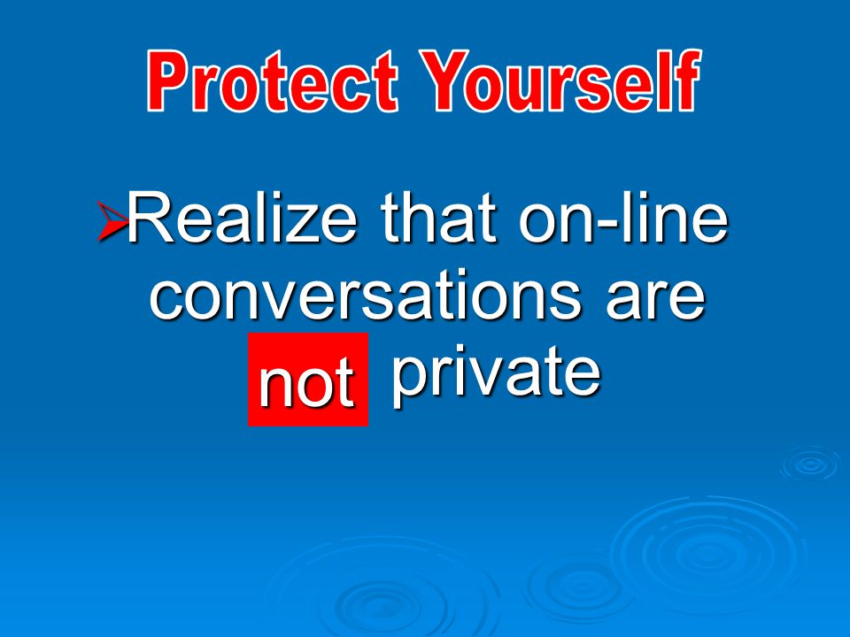  Realize that on-line conversations are private not