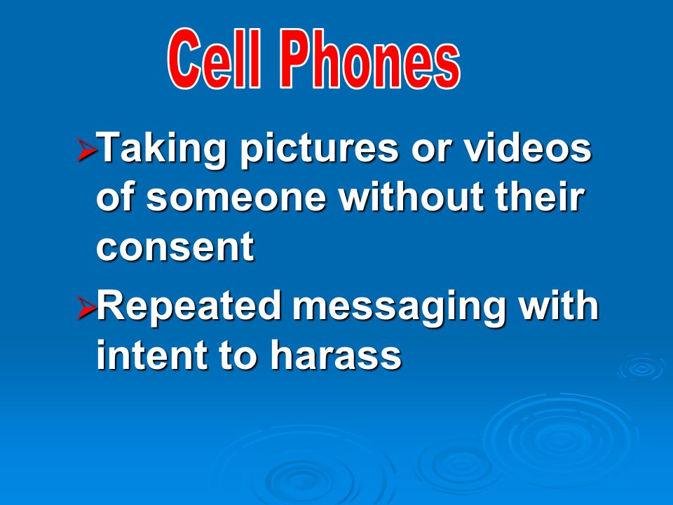  Taking pictures or videos of someone without their consent  Repeated messaging with intent to harass