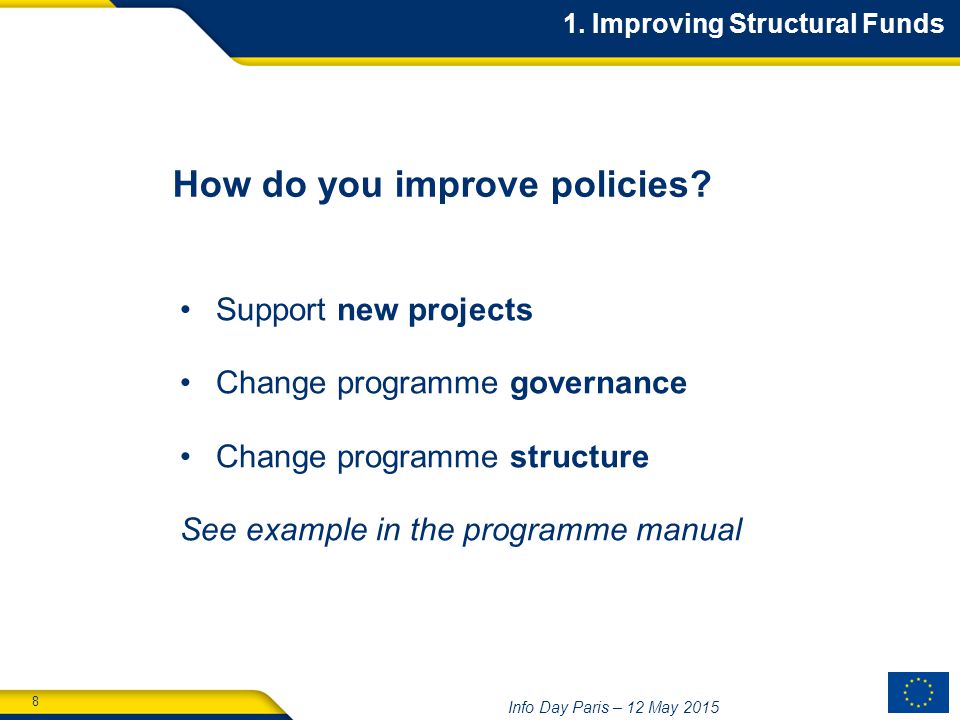 8 Info Day Paris – 12 May Improving Structural Funds How do you improve policies.