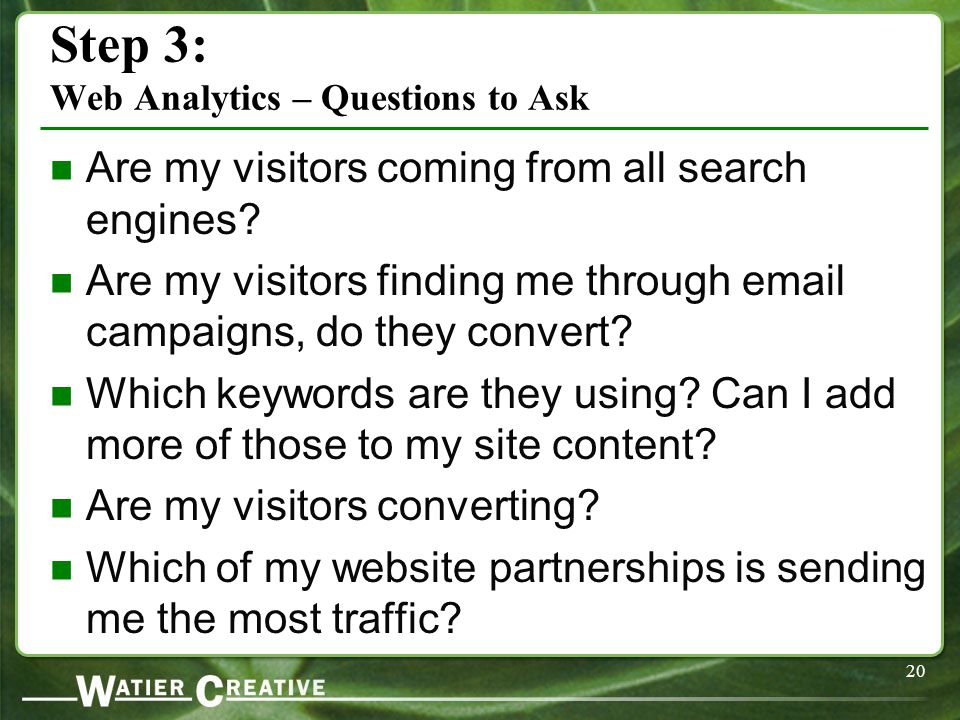 20 Step 3: Web Analytics – Questions to Ask Are my visitors coming from all search engines.
