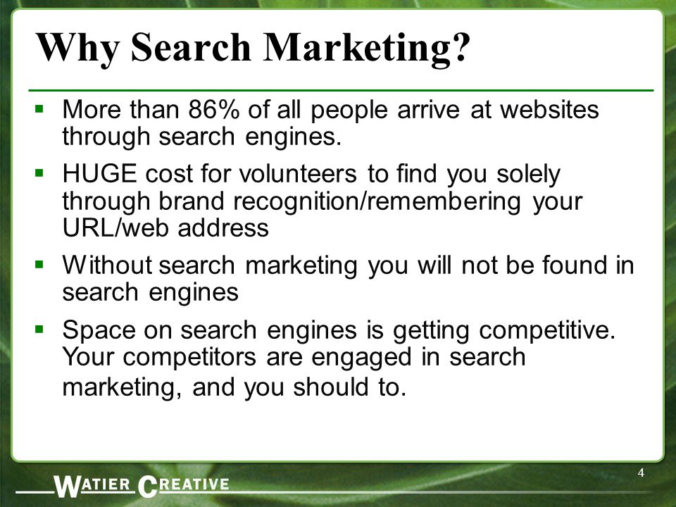 4 Why Search Marketing.  More than 86% of all people arrive at websites through search engines.