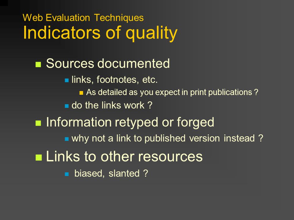 Web Evaluation Techniques Indicators of quality Sources documented links, footnotes, etc.