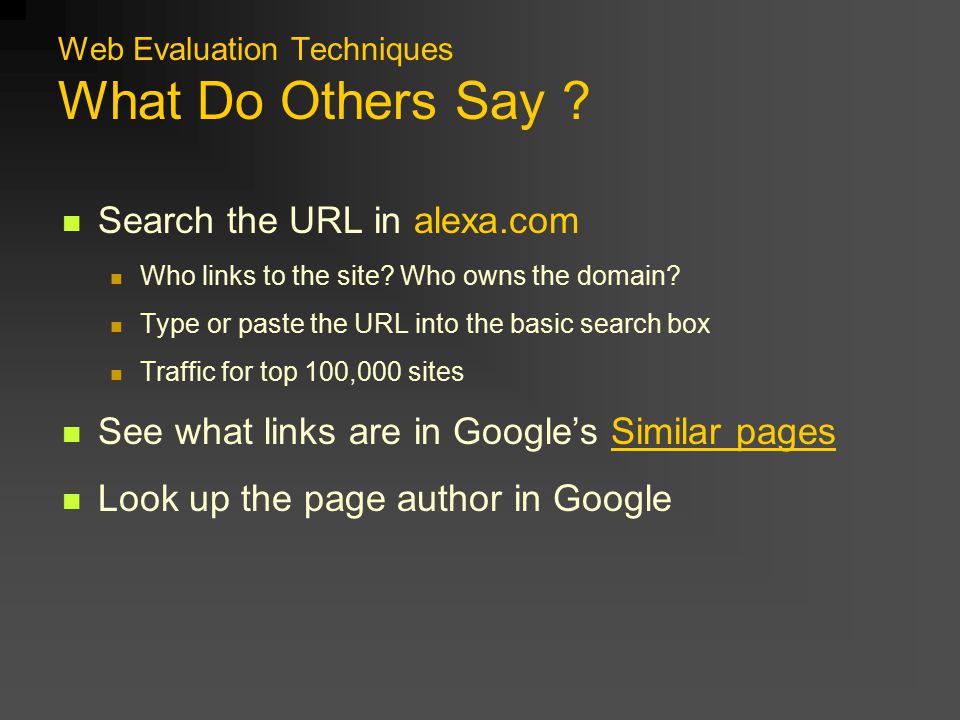 Web Evaluation Techniques What Do Others Say . Search the URL in alexa.com Who links to the site.