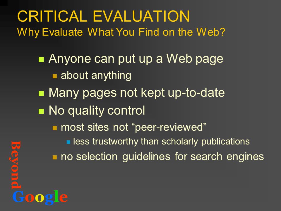 Beyond GoogleGoogle CRITICAL EVALUATION Why Evaluate What You Find on the Web.