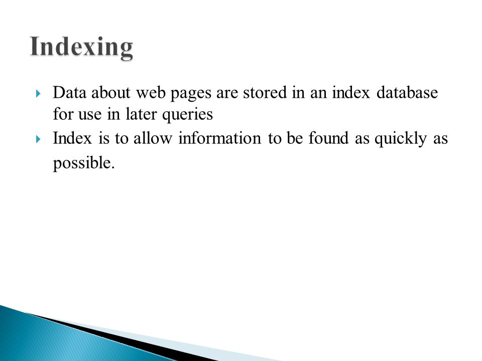  Data about web pages are stored in an index database for use in later queries  Index is to allow information to be found as quickly as possible.