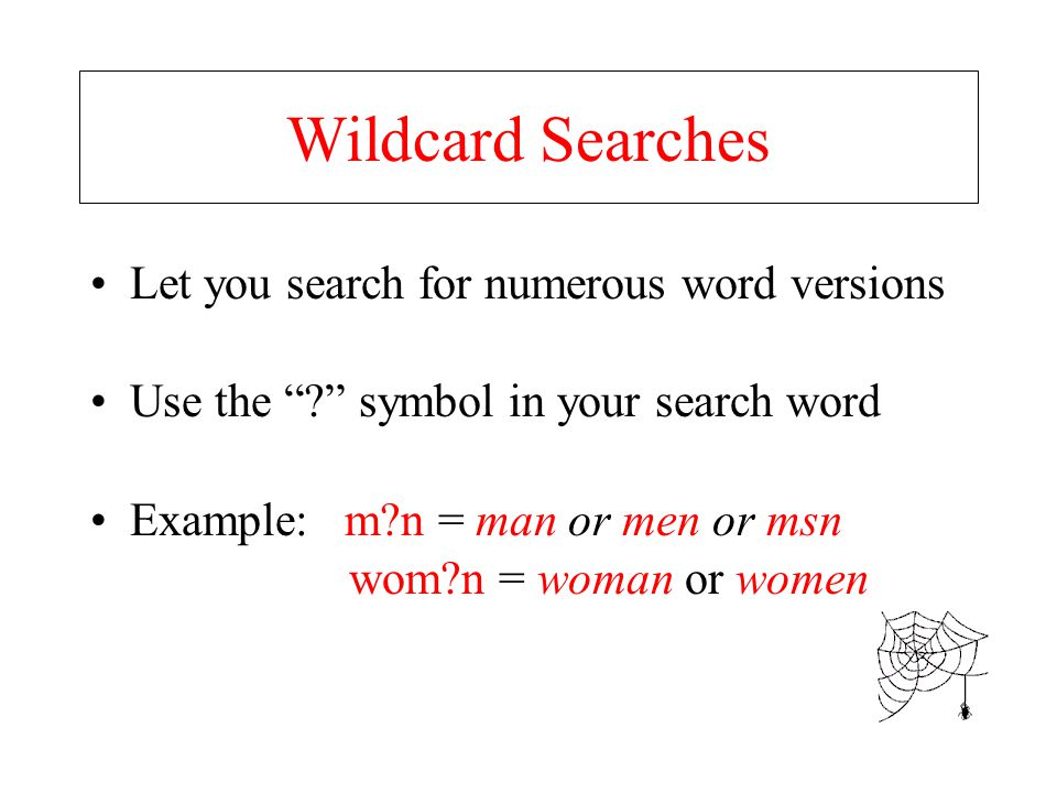 Wildcard Searches Let you search for numerous word versions Use the symbol in your search word Example: m n = man or men or msn wom n = woman or women