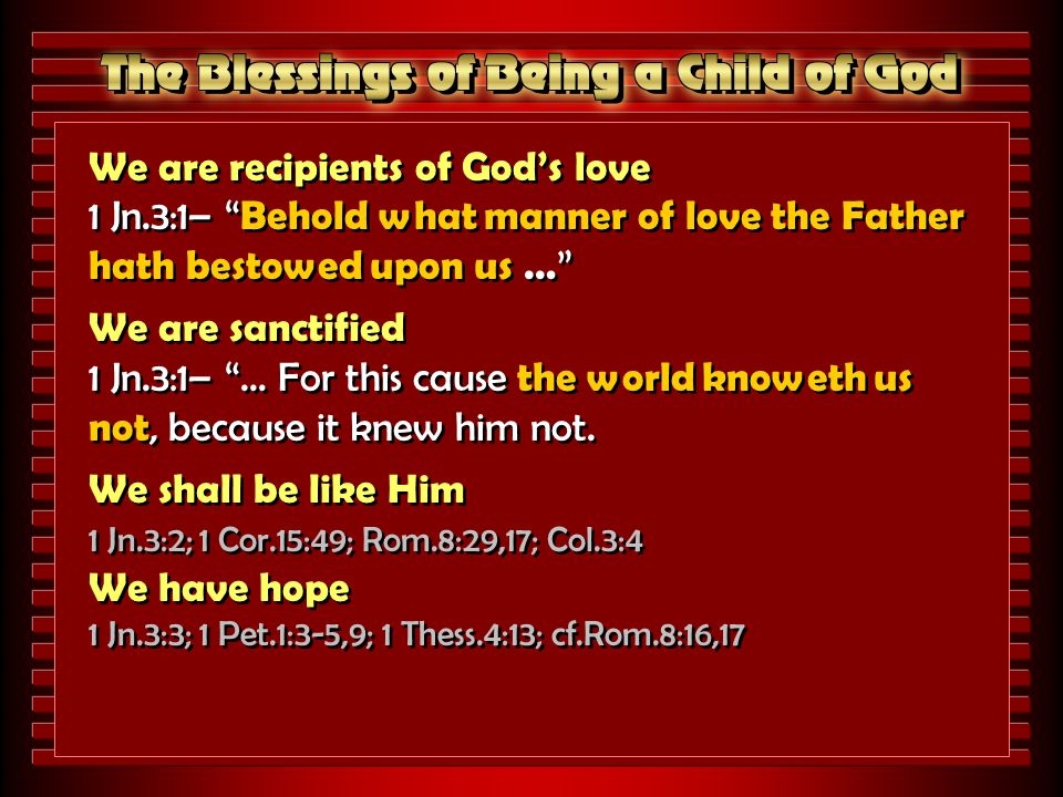 We are recipients of God’s love 1 Jn.3:1– Behold what manner of love the Father hath bestowed upon us … We are sanctified 1 Jn.3:1– … For this cause the world knoweth us not, because it knew him not.