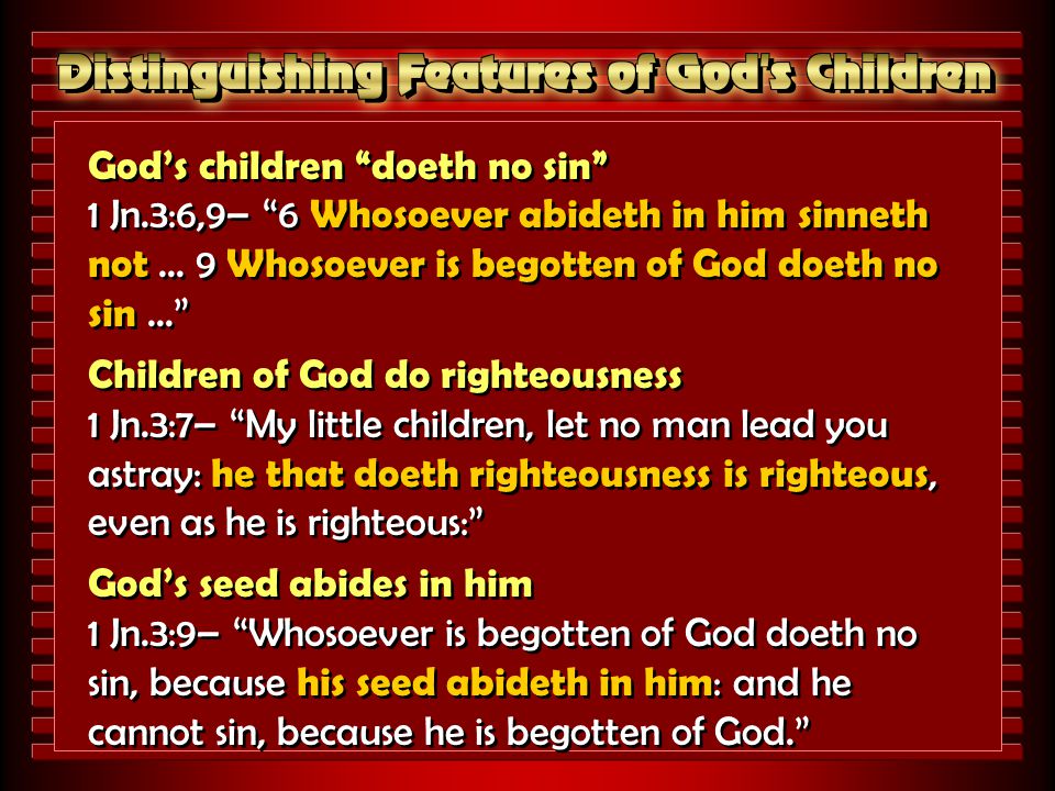 God’s children doeth no sin 1 Jn.3:6,9– 6 Whosoever abideth in him sinneth not...