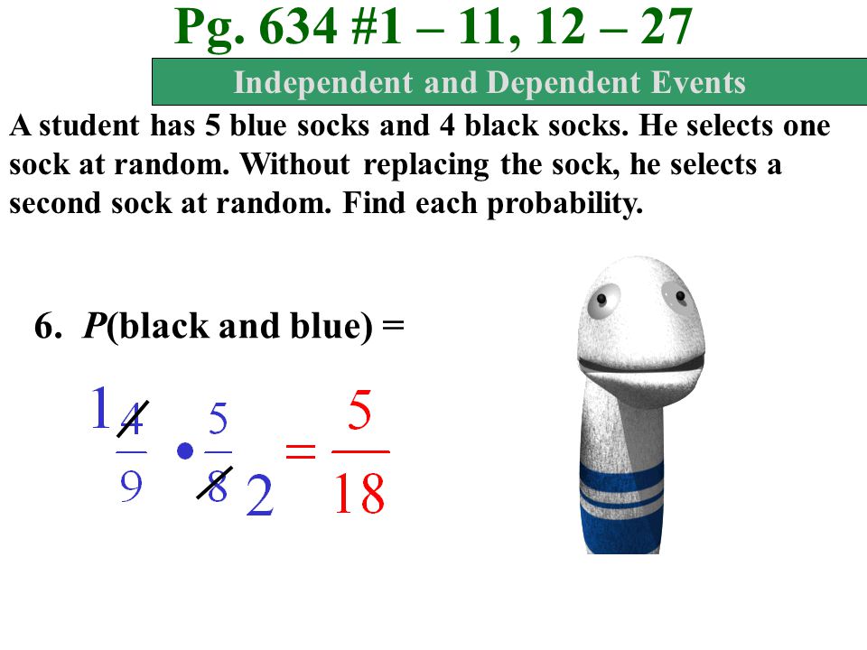 Pg. 634 #1 – 11, 12 – 27 A student has 5 blue socks and 4 black socks.