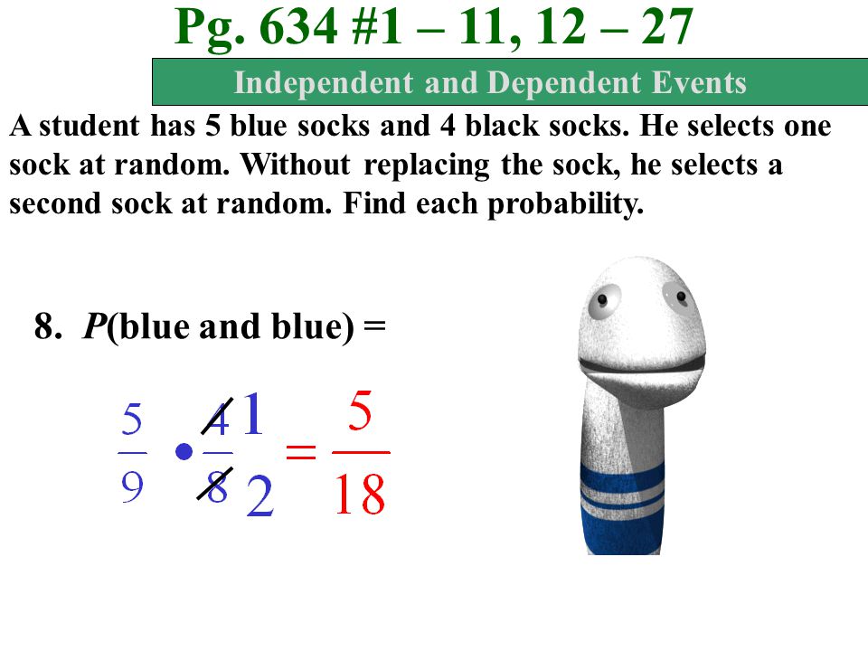 Pg. 634 #1 – 11, 12 – 27 A student has 5 blue socks and 4 black socks.