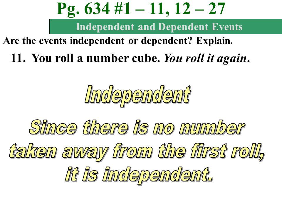 Pg. 634 #1 – 11, 12 – 27 Are the events independent or dependent.
