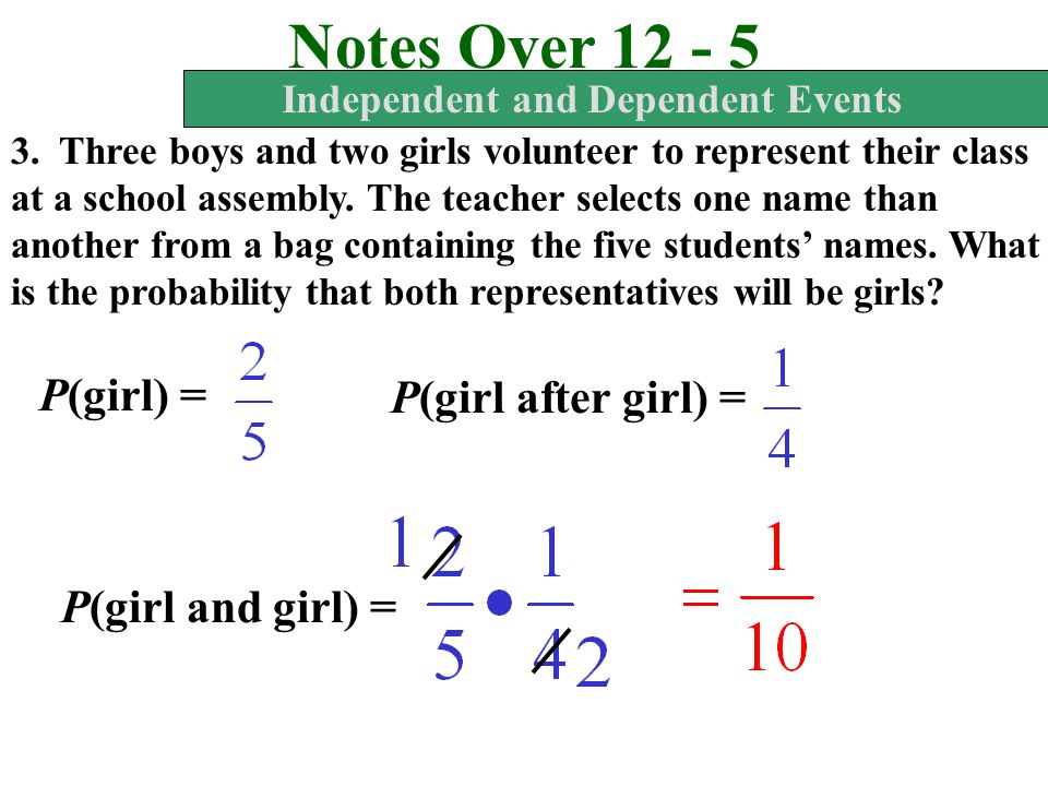 Notes Over Independent and Dependent Events Dependent Events - events in which the first event does affect the second event Probability of Dependent Events