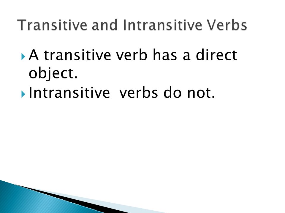  A transitive verb has a direct object.  Intransitive verbs do not.
