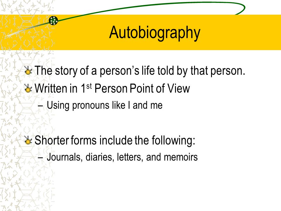 Autobiography The story of a person’s life told by that person.