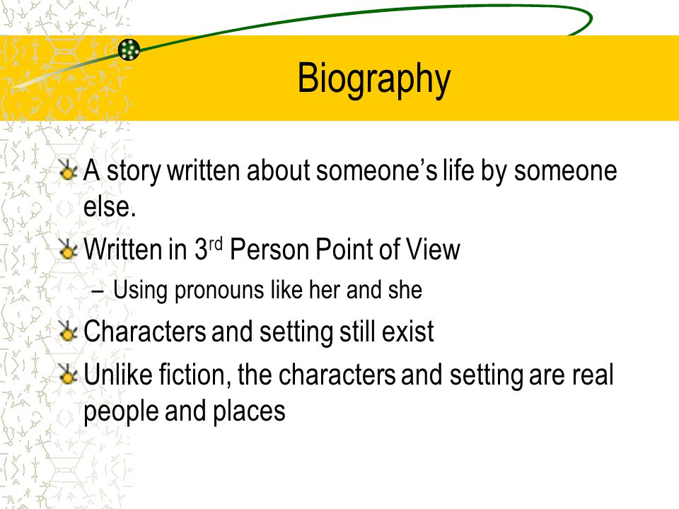 Biography A story written about someone’s life by someone else.