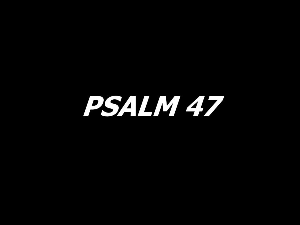 PSALM 47