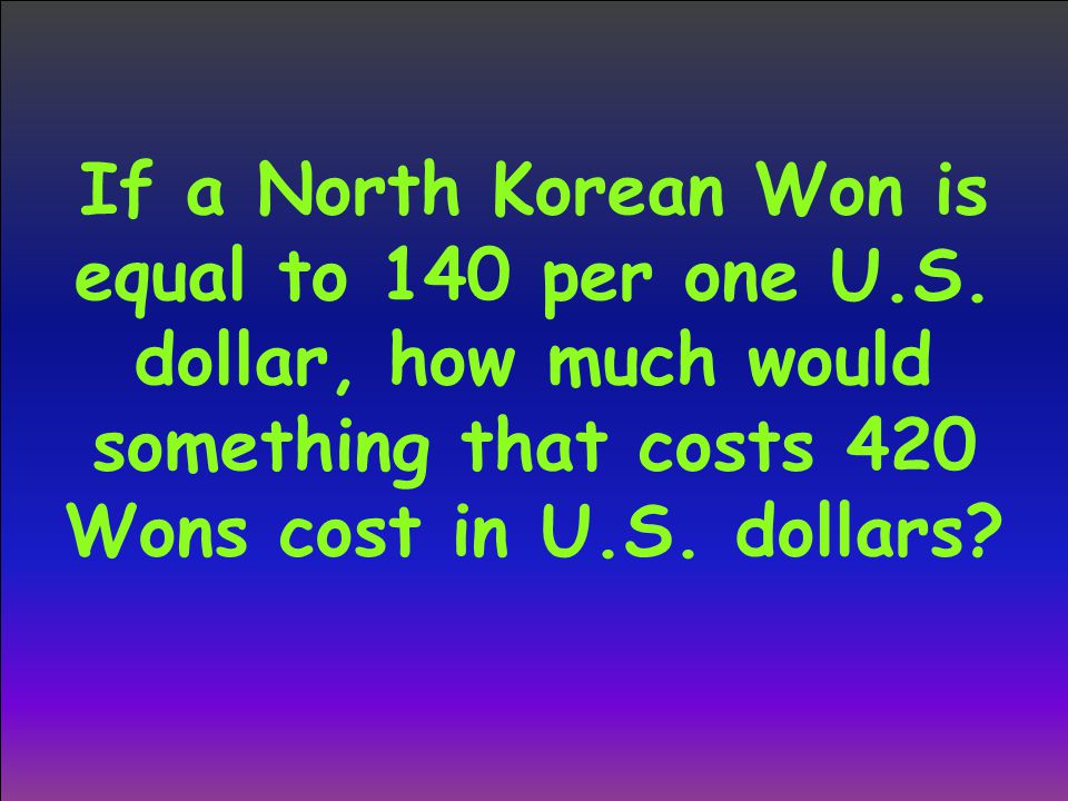 If a North Korean Won is equal to 140 per one U.S.