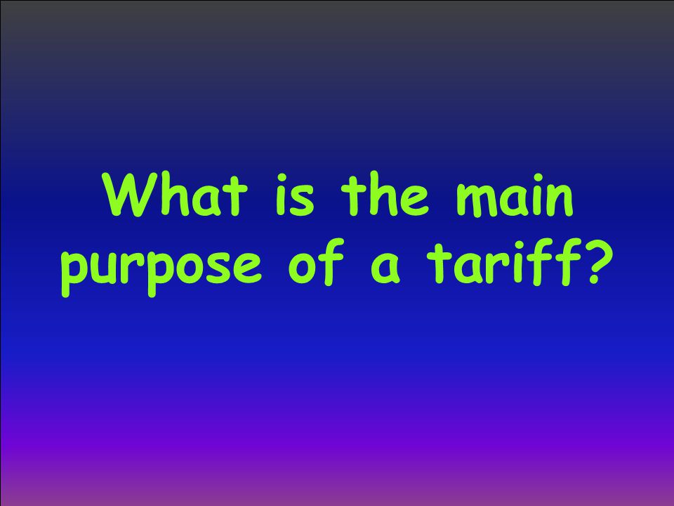 What is the main purpose of a tariff