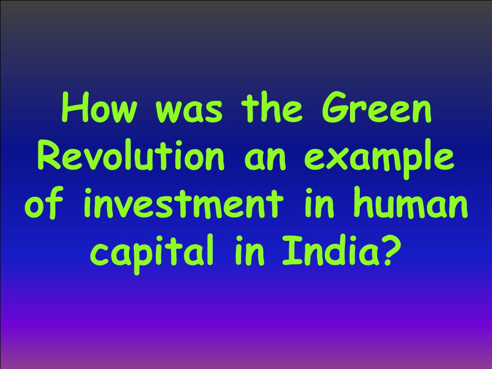How was the Green Revolution an example of investment in human capital in India