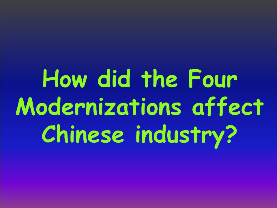 How did the Four Modernizations affect Chinese industry