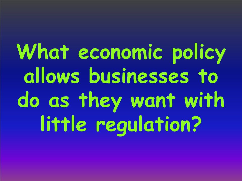 What economic policy allows businesses to do as they want with little regulation