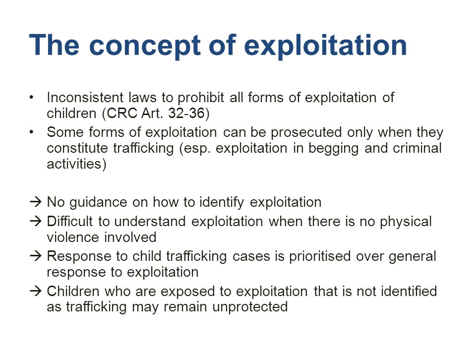 The concept of exploitation Inconsistent laws to prohibit all forms of exploitation of children (CRC Art.