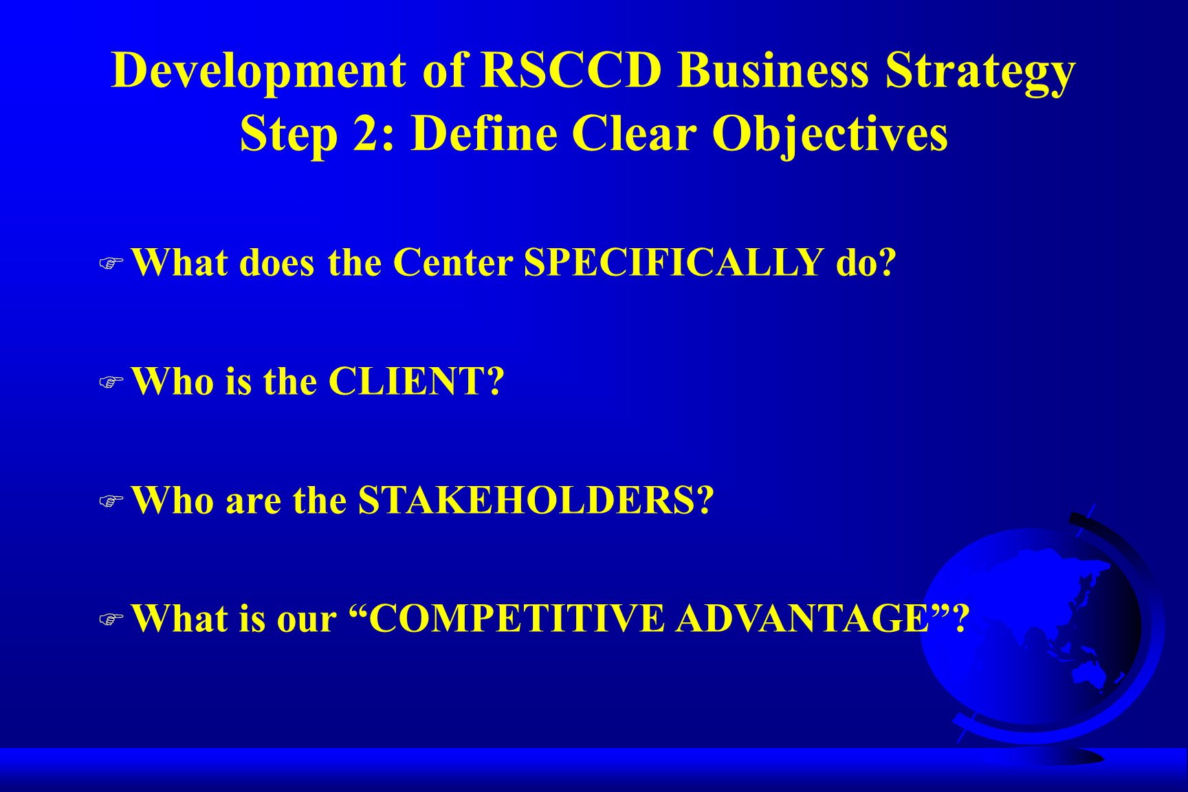 Development of RSCCD Business Strategy Step 2: Define Clear Objectives F What does the Center SPECIFICALLY do.