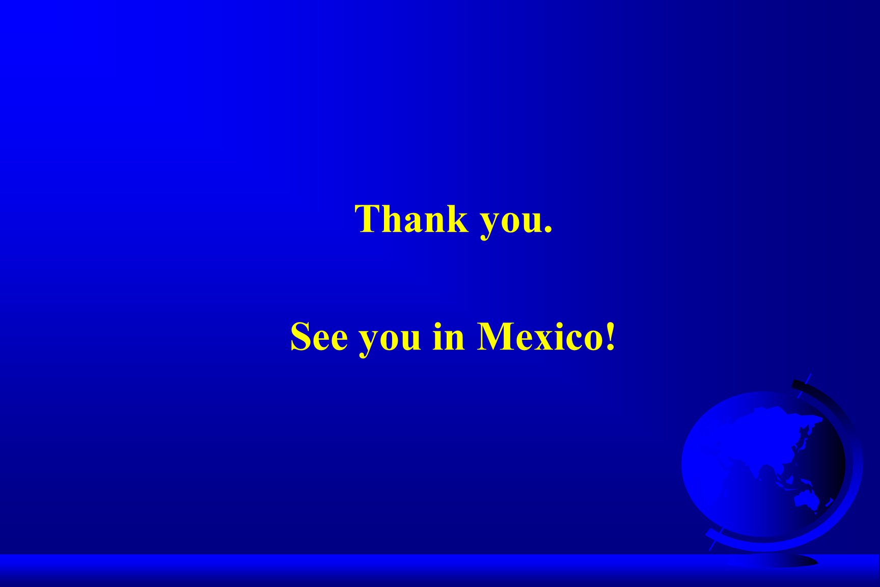 Thank you. See you in Mexico!