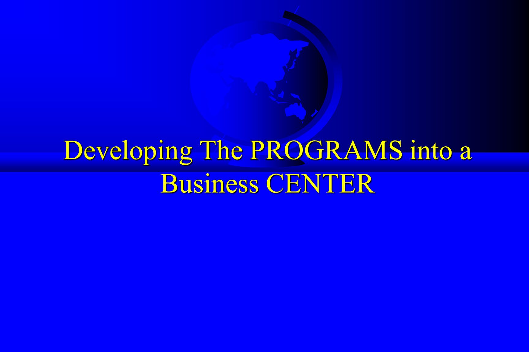 Developing The PROGRAMS into a Business CENTER