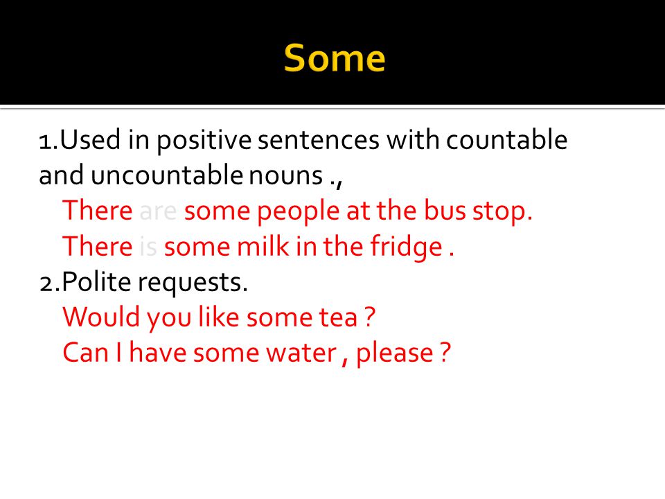 1.Used in positive sentences with countable and uncountable nouns., There are some people at the bus stop.