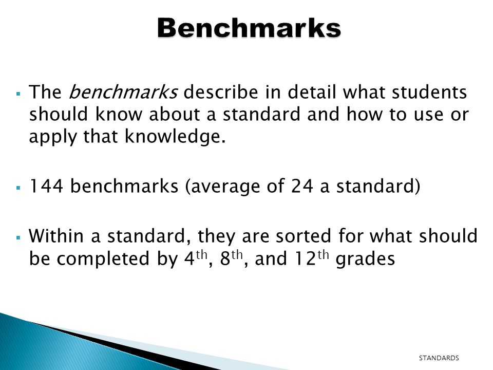  The benchmarks describe in detail what students should know about a standard and how to use or apply that knowledge.