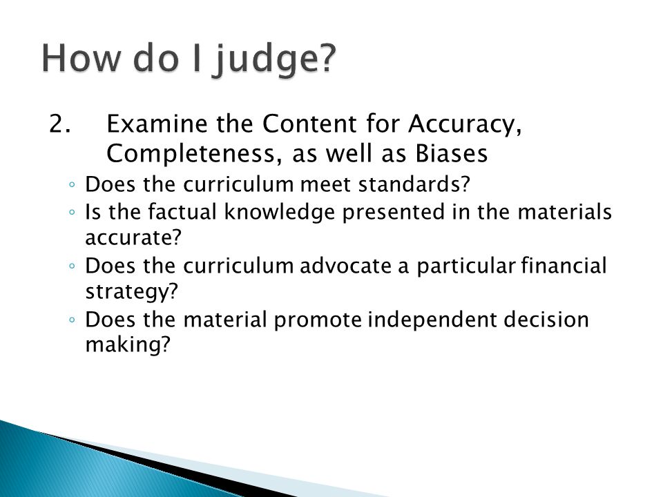 2.Examine the Content for Accuracy, Completeness, as well as Biases ◦ Does the curriculum meet standards.
