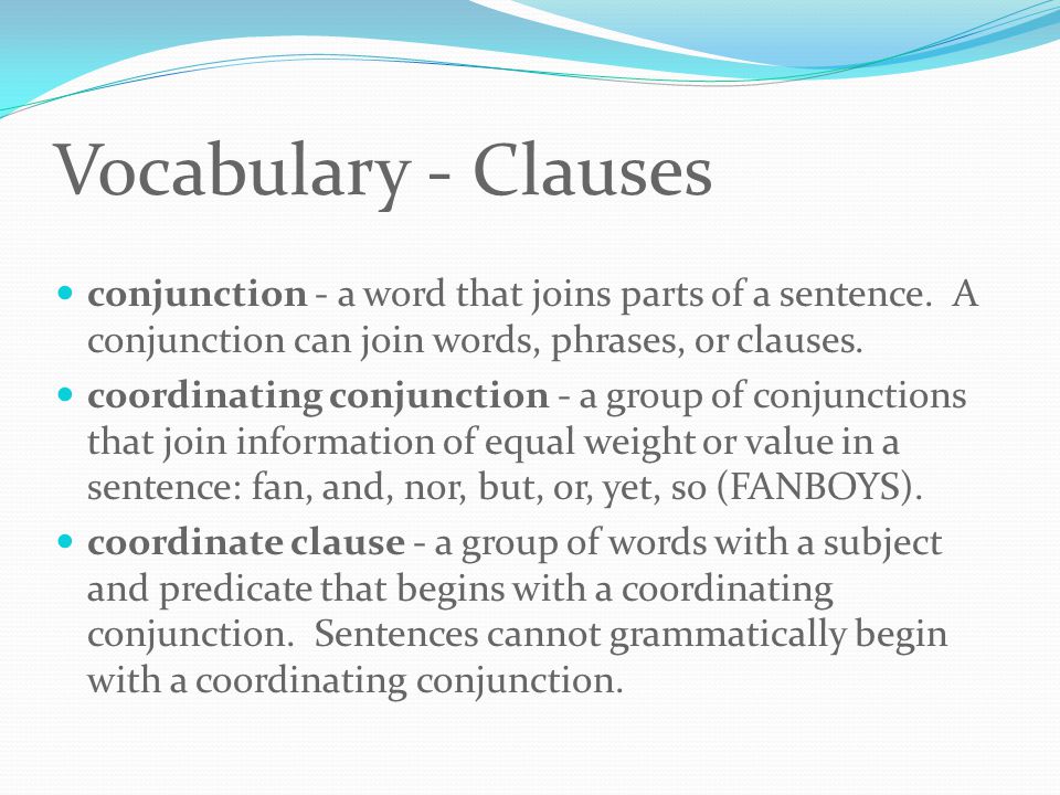 Vocabulary - Clauses conjunction - a word that joins parts of a sentence.