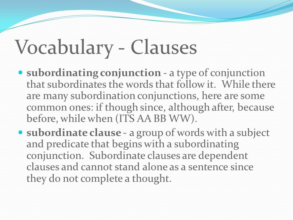 Vocabulary - Clauses subordinating conjunction - a type of conjunction that subordinates the words that follow it.