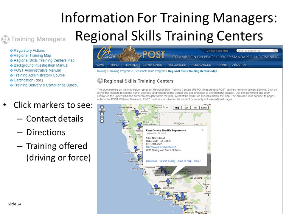 Information For Training Managers: Regional Skills Training Centers Click markers to see: – Contact details – Directions – Training offered (driving or force) Slide 24