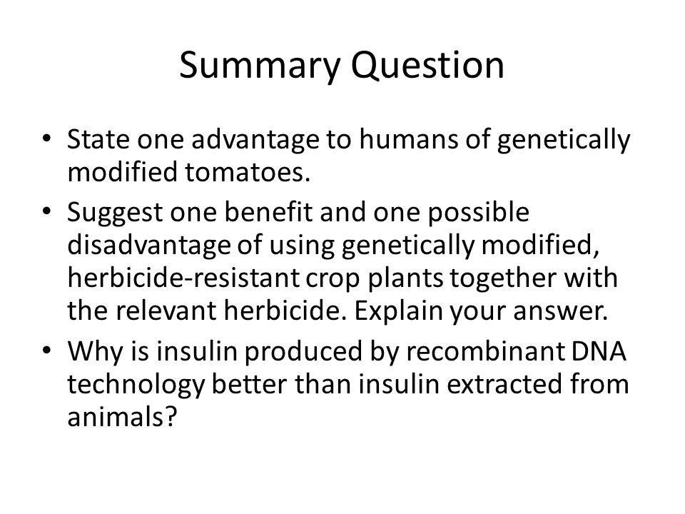 Summary Question State one advantage to humans of genetically modified tomatoes.