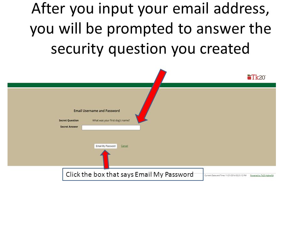 After you input your  address, you will be prompted to answer the security question you created Click the box that says  My Password