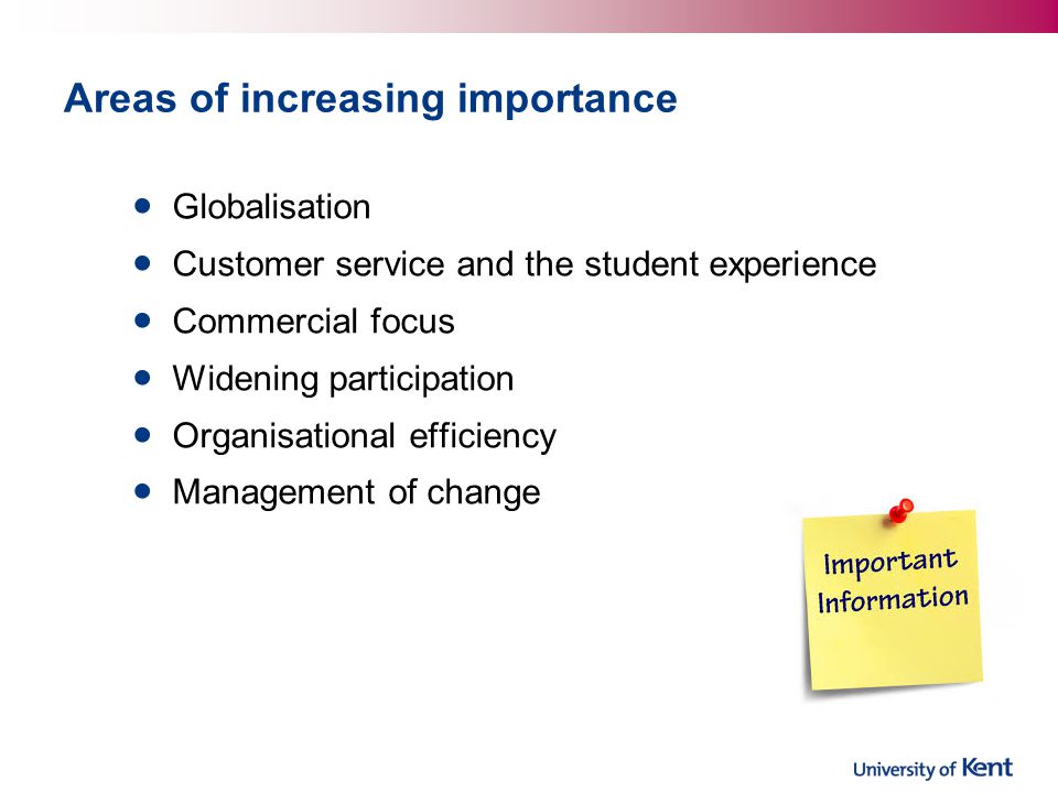 Areas of increasing importance Globalisation Customer service and the student experience Commercial focus Widening participation Organisational efficiency Management of change