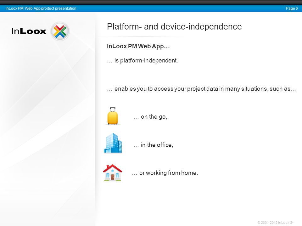 Page 6 InLoox PM Web App product presentation © InLoox ® Platform- and device-independence InLoox PM Web App… … is platform-independent.