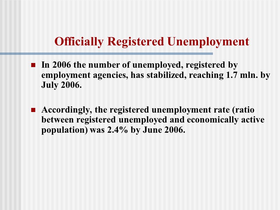 Officially Registered Unemployment In 2006 the number of unemployed, registered by employment agencies, has stabilized, reaching 1.7 mln.