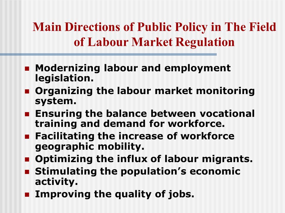 Main Directions of Public Policy in The Field of Labour Market Regulation Modernizing labour and employment legislation.