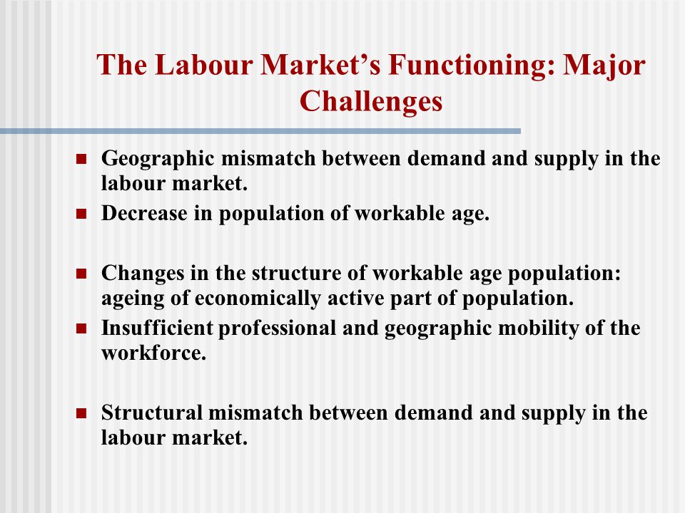 The Labour Market’s Functioning: Major Challenges Geographic mismatch between demand and supply in the labour market.
