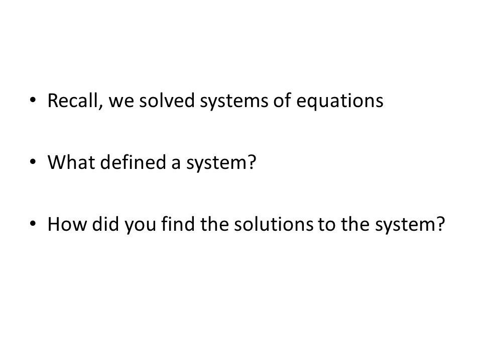 Recall, we solved systems of equations What defined a system.